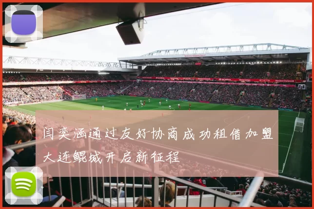 闫奕涵通过友好协商成功租借加盟大连鲲城开启新征程