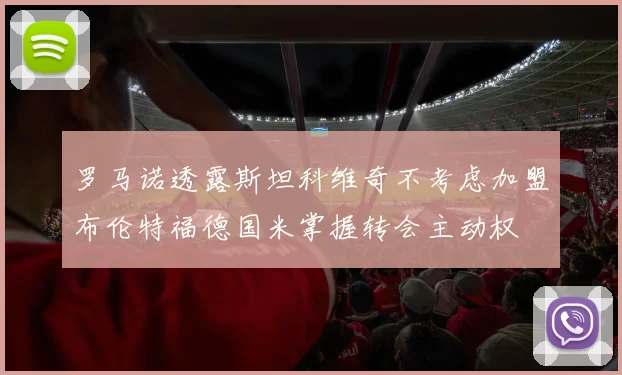 罗马诺透露斯坦科维奇不考虑加盟布伦特福德国米掌握转会主动权