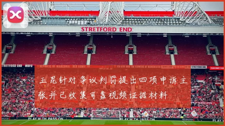 玉昆针对争议判罚提出四项申诉主张并已收集可靠视频证据材料